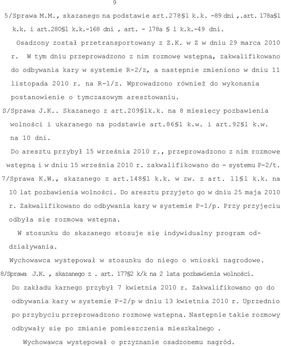 Wprowadzono również do wykonania postanowienie o tymczasowym aresztowaniu. S/Sprawa J.K.. Skazanego z art.209 lk.k. na 8 miesięcy pozbawienia wolności i ukaranego na podstawie art.86 l k.w. i art.