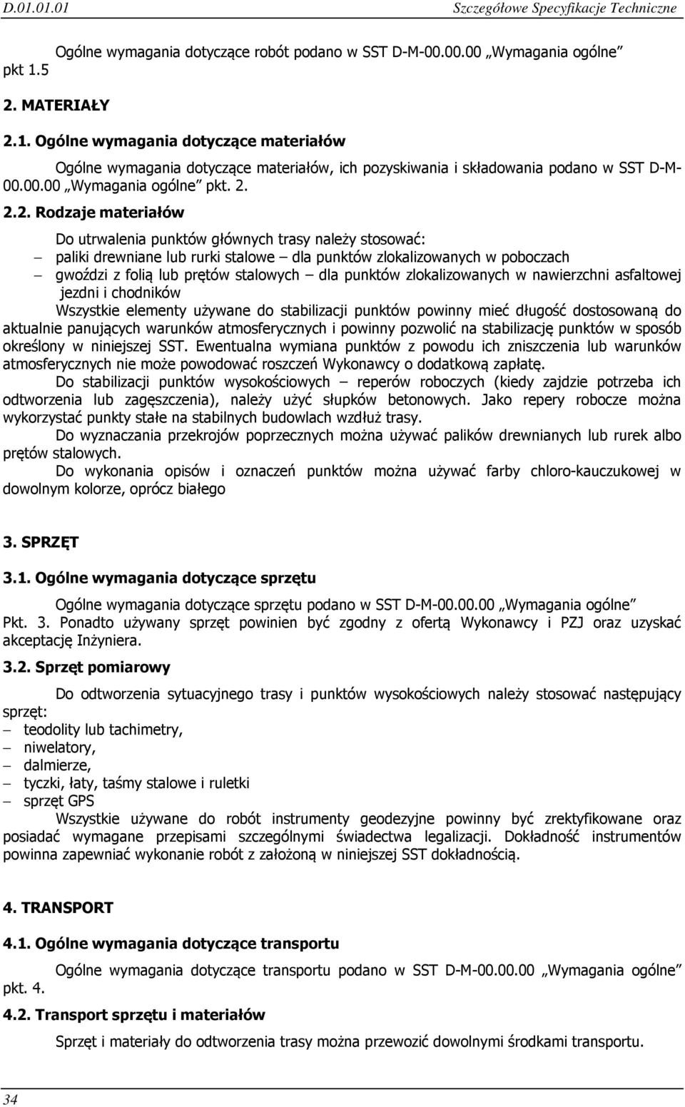 2.2. Rodzaje materiałów Do utrwalenia punktów głównych trasy należy stosować: paliki drewniane lub rurki stalowe dla punktów zlokalizowanych w poboczach gwoździ z folią lub prętów stalowych dla