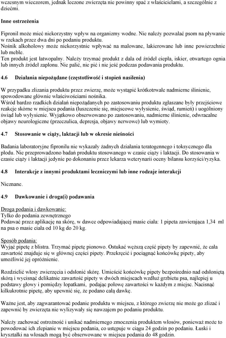 Ten produkt jest łatwopalny. Należy trzymać produkt z dala od źródeł ciepła, iskier, otwartego ognia lub innych źródeł zapłonu. Nie palić, nie pić i nie jeść podczas podawania produktu. 4.