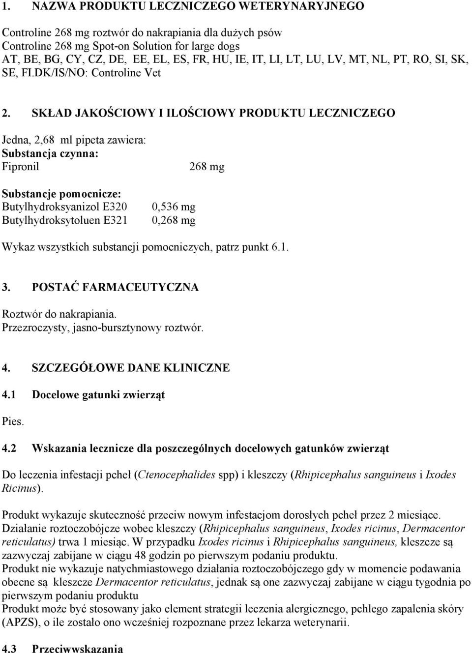 SKŁAD JAKOŚCIOWY I ILOŚCIOWY PRODUKTU LECZNICZEGO Jedna, 2,68 ml pipeta zawiera: Substancja czynna: Fipronil Substancje pomocnicze: Butylhydroksyanizol E320 Butylhydroksytoluen E321 0,536 mg 0,268 mg