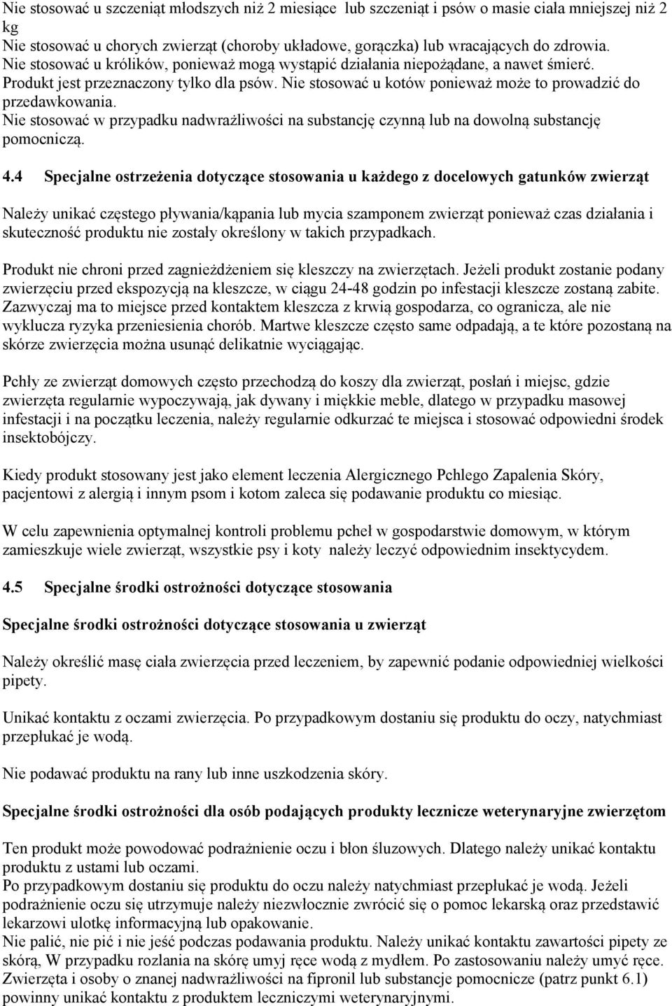 Nie stosować w przypadku nadwrażliwości na substancję czynną lub na dowolną substancję pomocniczą. 4.