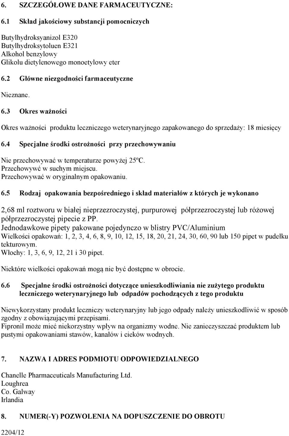 4 Specjalne środki ostrożności przy przechowywaniu Nie przechowywać w temperaturze powyżej 25ºC. Przechowywć w suchym miejscu. Przechowywać w oryginalnym opakowaniu. 6.