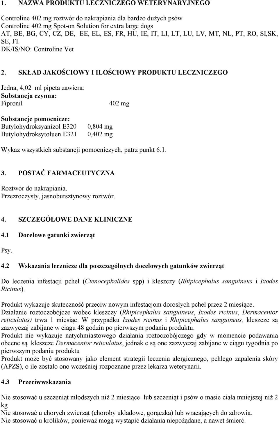 SKŁAD JAKOŚCIOWY I ILOŚCIOWY PRODUKTU LECZNICZEGO Jedna, 4,02 ml pipeta zawiera: Substancja czynna: Fipronil Substancje pomocnicze: Butylohydroksyanizol E320 Butylohydroksytoluen E321 0,804 mg 0,402