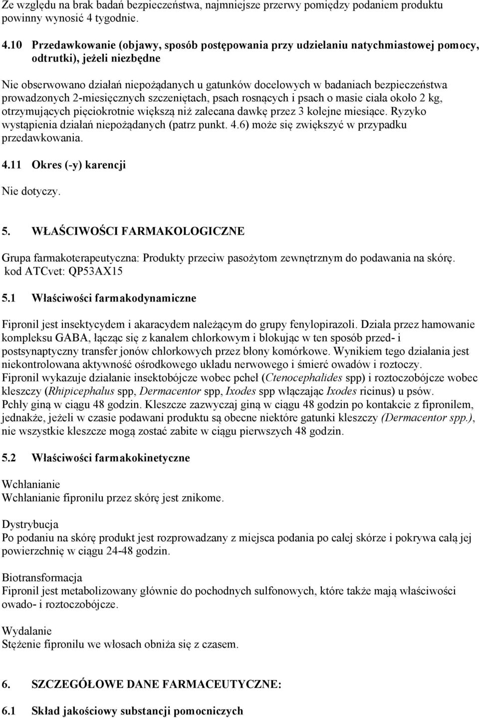 10 Przedawkowanie (objawy, sposób postępowania przy udzielaniu natychmiastowej pomocy, odtrutki), jeżeli niezbędne Nie obserwowano działań niepożądanych u gatunków docelowych w badaniach