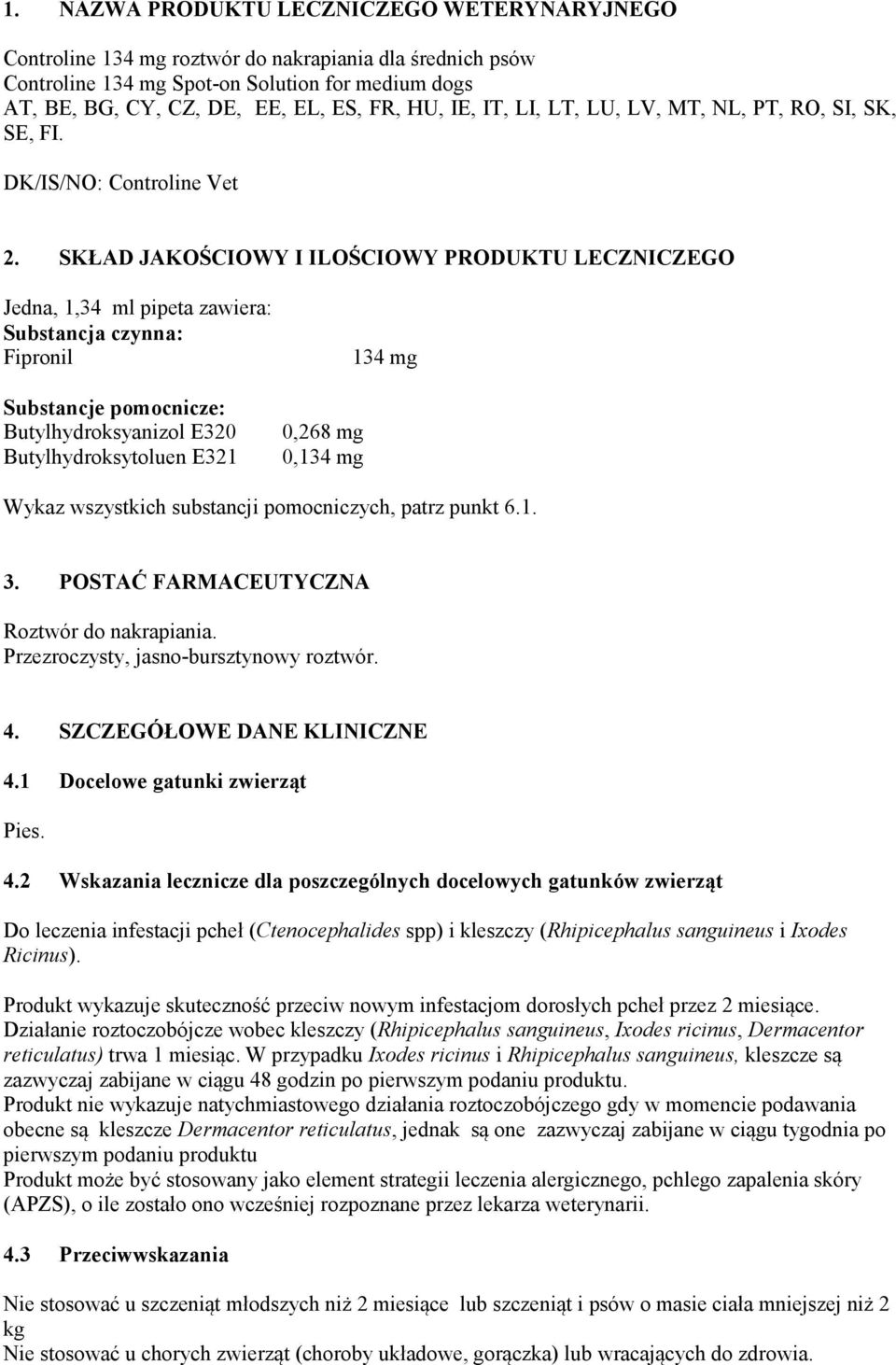 SKŁAD JAKOŚCIOWY I ILOŚCIOWY PRODUKTU LECZNICZEGO Jedna, 1,34 ml pipeta zawiera: Substancja czynna: Fipronil Substancje pomocnicze: Butylhydroksyanizol E320 Butylhydroksytoluen E321 0,268 mg 0,134 mg