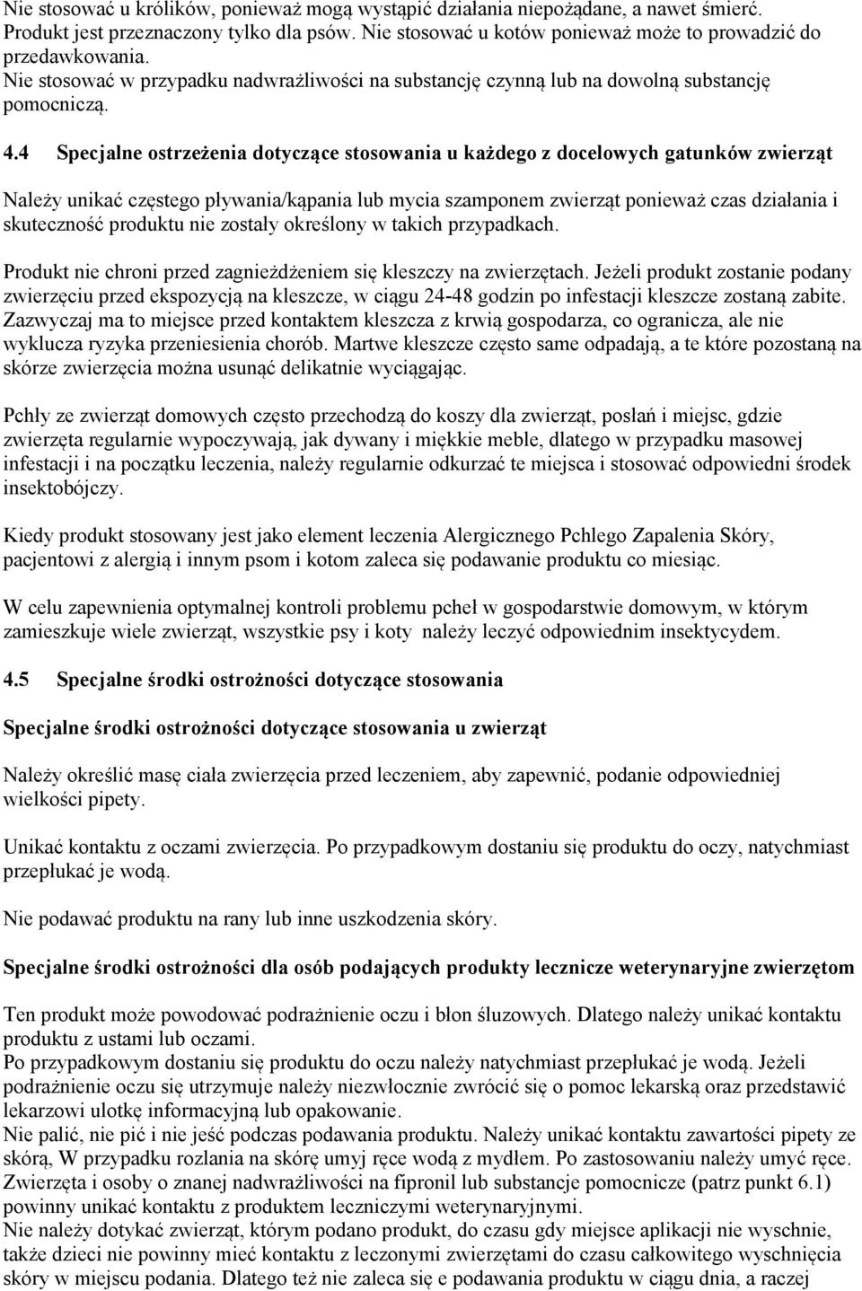 4 Specjalne ostrzeżenia dotyczące stosowania u każdego z docelowych gatunków zwierząt Należy unikać częstego pływania/kąpania lub mycia szamponem zwierząt ponieważ czas działania i skuteczność