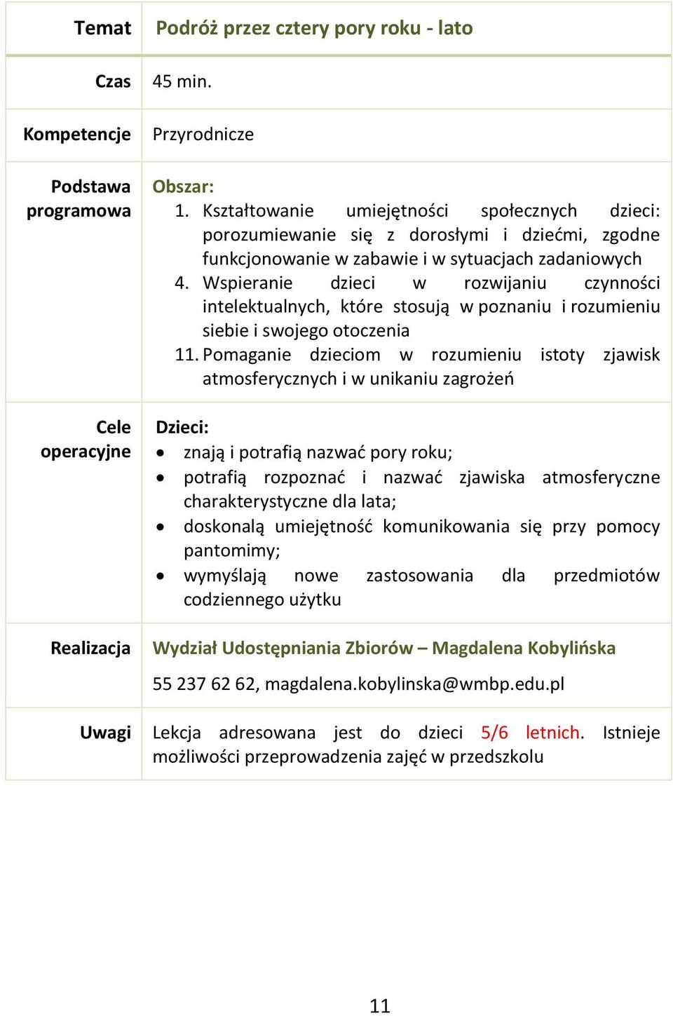 Wspieranie dzieci w rozwijaniu czynności intelektualnych, które stosują w poznaniu i rozumieniu siebie i swojego otoczenia 11.