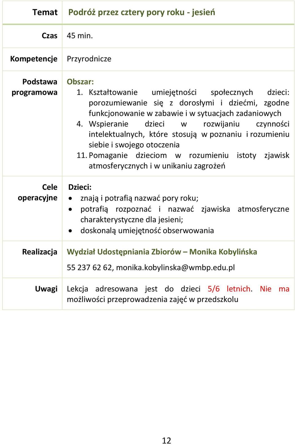 Wspieranie dzieci w rozwijaniu czynności intelektualnych, które stosują w poznaniu i rozumieniu siebie i swojego otoczenia 11.