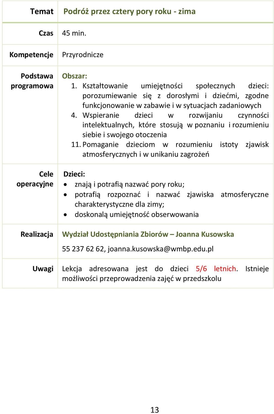 Wspieranie dzieci w rozwijaniu czynności intelektualnych, które stosują w poznaniu i rozumieniu siebie i swojego otoczenia 11.