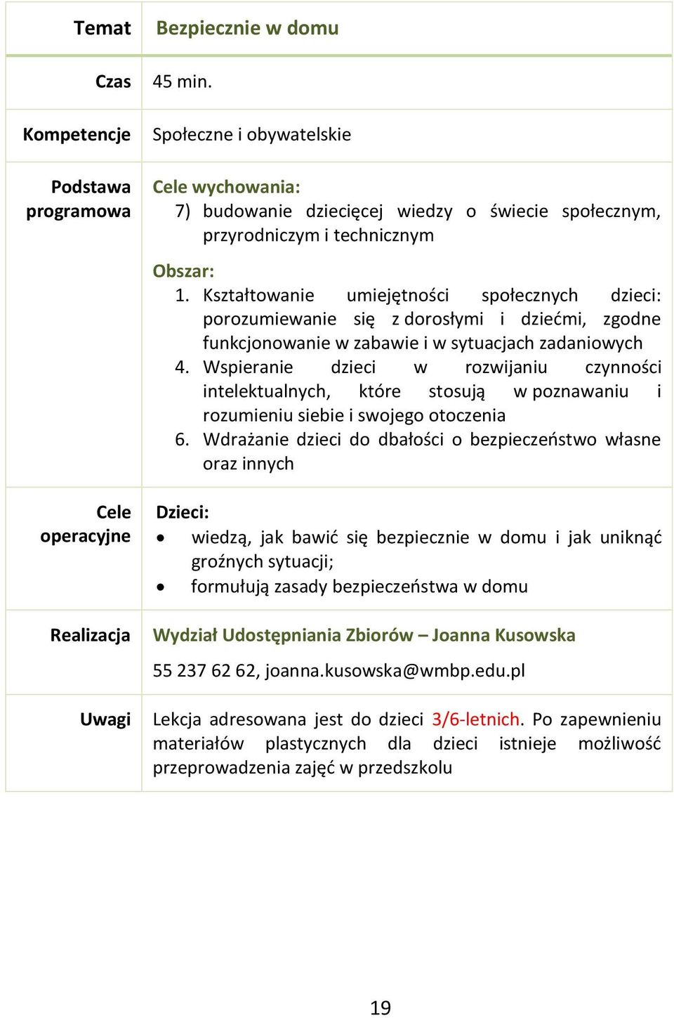 Wspieranie dzieci w rozwijaniu czynności intelektualnych, które stosują w poznawaniu i rozumieniu siebie i swojego otoczenia 6.