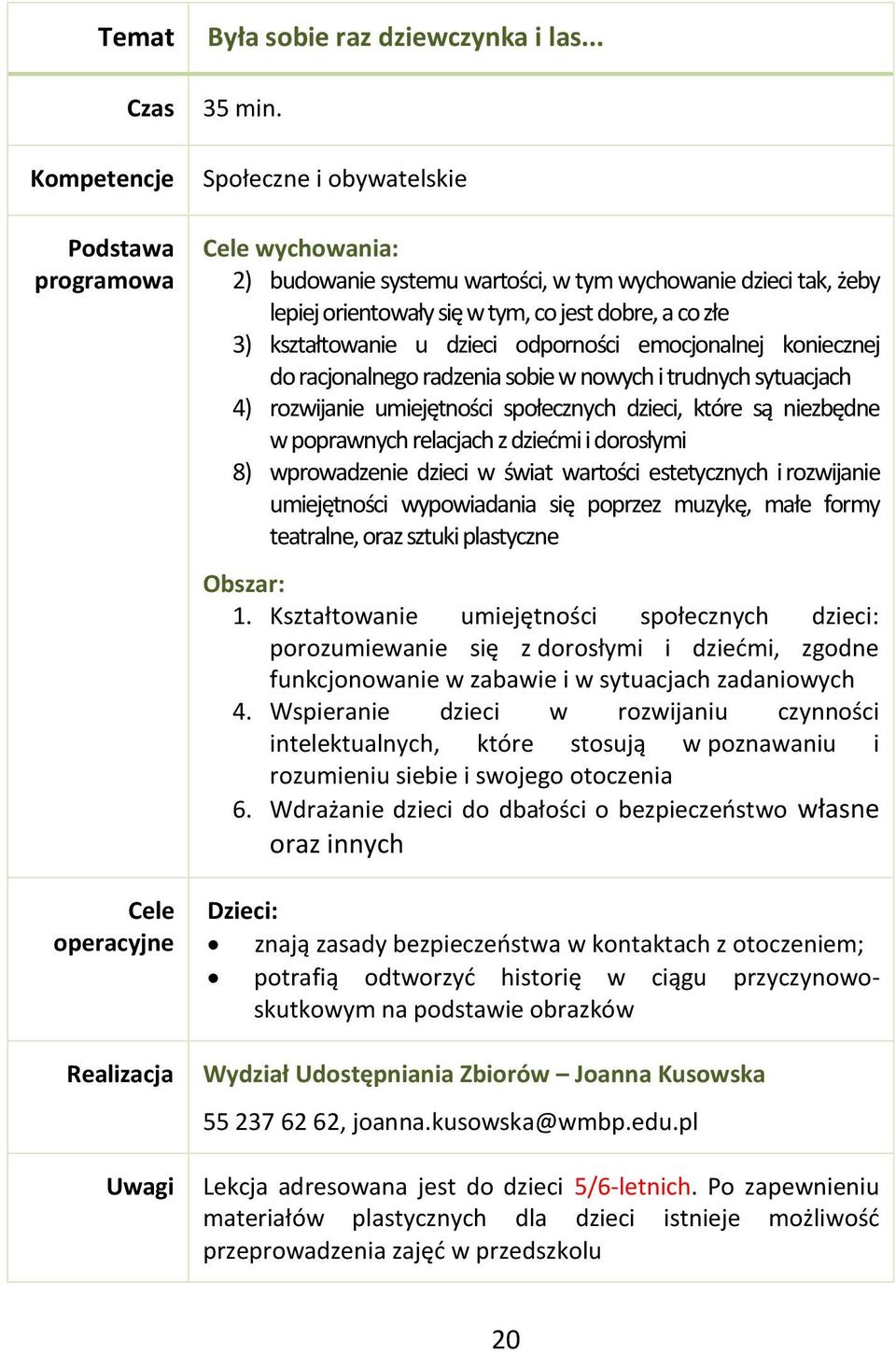 emocjonalnej koniecznej do racjonalnego radzenia sobie w nowych i trudnych sytuacjach 4) rozwijanie umiejętności społecznych dzieci, które są niezbędne w poprawnych relacjach z dziećmi i dorosłymi 8)