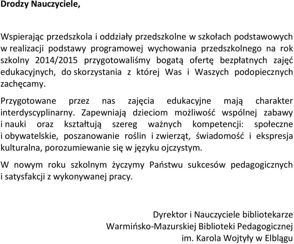 Zapewniają dzieciom możliwość wspólnej zabawy i nauki oraz kształtują szereg ważnych kompetencji: społeczne i obywatelskie, poszanowanie roślin i zwierząt, świadomość i ekspresja kulturalna,