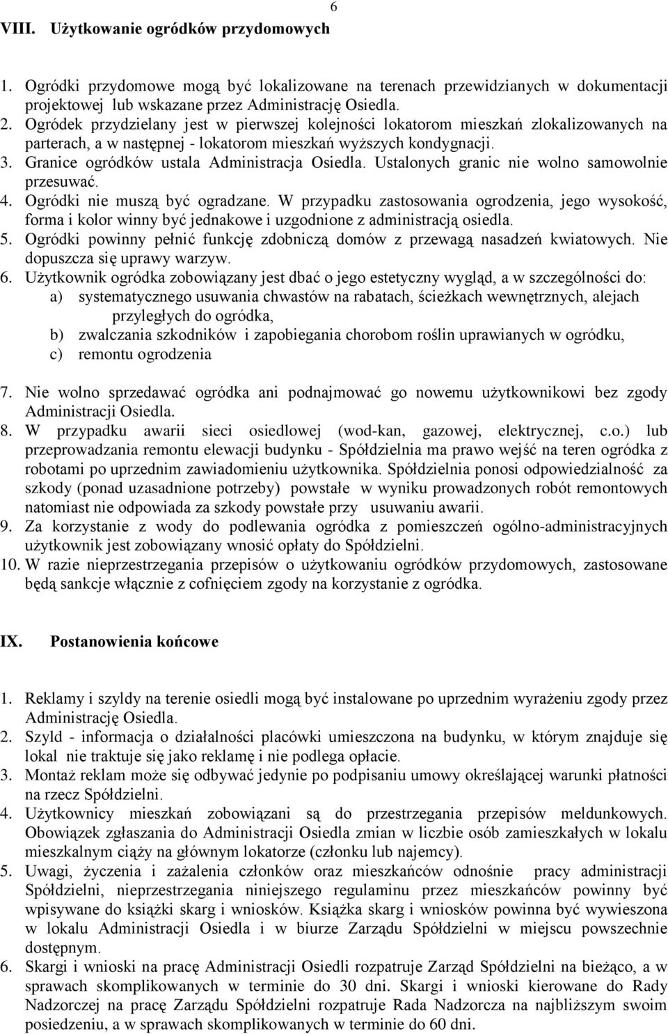 Granice ogródków ustala Administracja Osiedla. Ustalonych granic nie wolno samowolnie przesuwać. 4. Ogródki nie muszą być ogradzane.