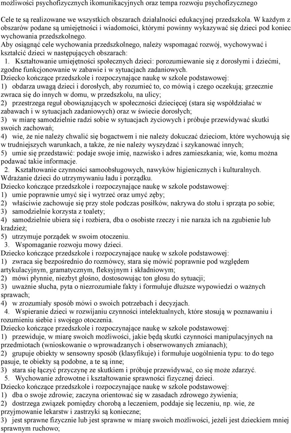 Aby osiągnąć cele wychowania przedszkolnego, należy wspomagać rozwój, wychowywać i kształcić dzieci w następujących obszarach: 1.