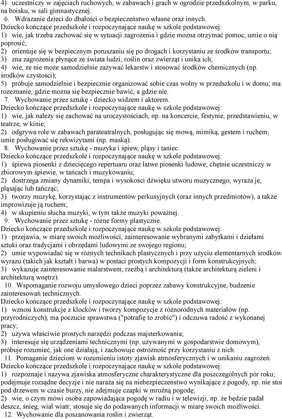 3) zna zagrożenia płynące ze świata ludzi, roślin oraz zwierząt i unika ich; 4) wie, że nie może samodzielnie zażywać lekarstw i stosować środków chemicznych (np.