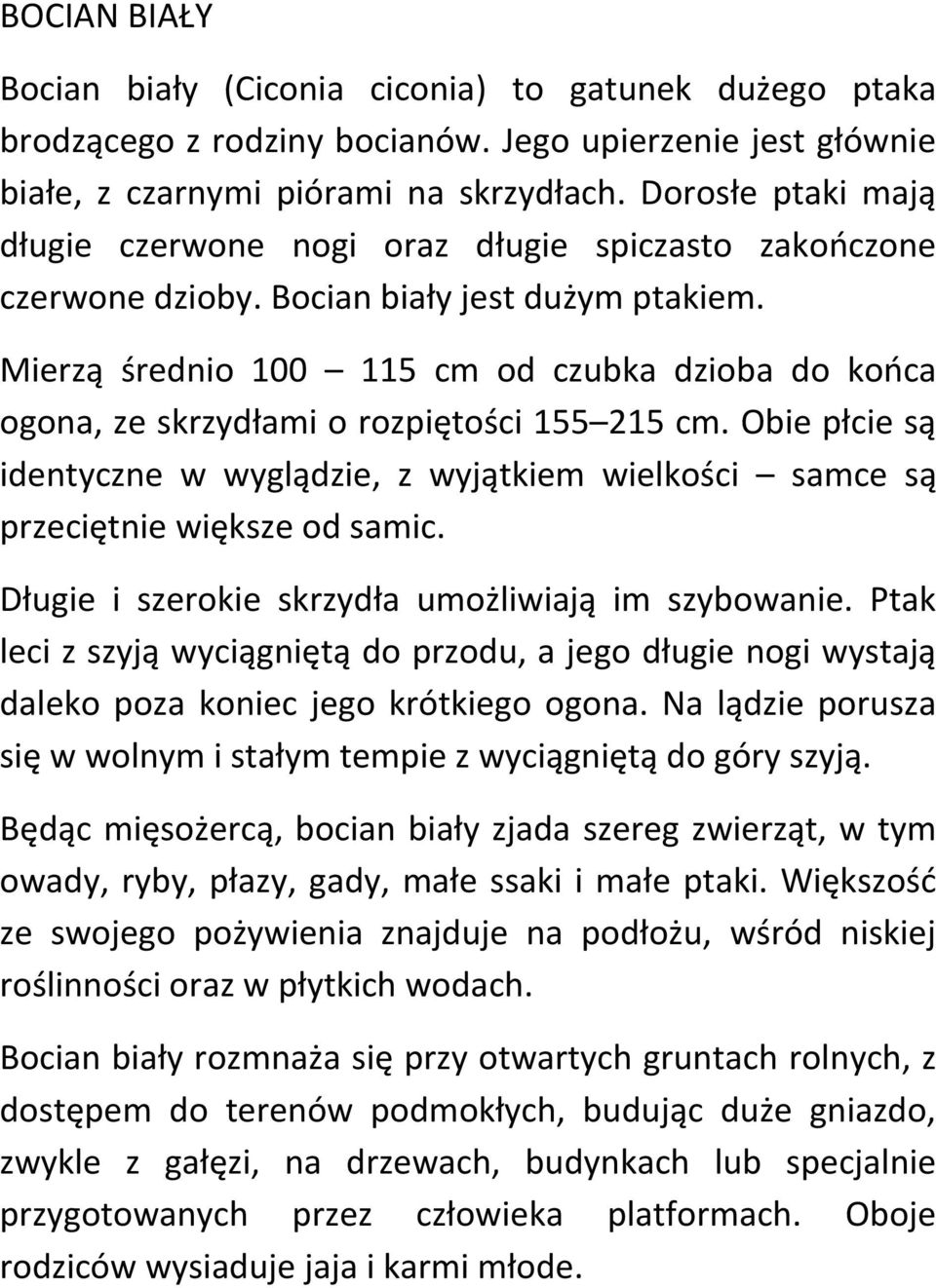 Mierzą średnio 100 115 cm od czubka dzioba do kooca ogona, ze skrzydłami o rozpiętości 155 215 cm. Obie płcie są identyczne w wyglądzie, z wyjątkiem wielkości samce są przeciętnie większe od samic.