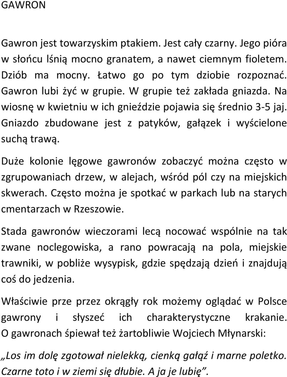 Duże kolonie lęgowe gawronów zobaczyd można często w zgrupowaniach drzew, w alejach, wśród pól czy na miejskich skwerach. Często można je spotkad w parkach lub na starych cmentarzach w Rzeszowie.