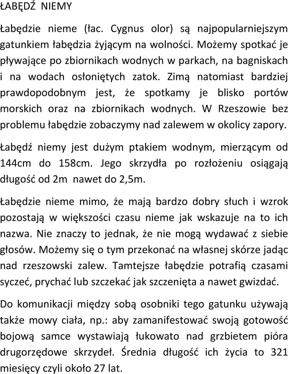 Zimą natomiast bardziej prawdopodobnym jest, że spotkamy je blisko portów morskich oraz na zbiornikach wodnych. W Rzeszowie bez problemu łabędzie zobaczymy nad zalewem w okolicy zapory.