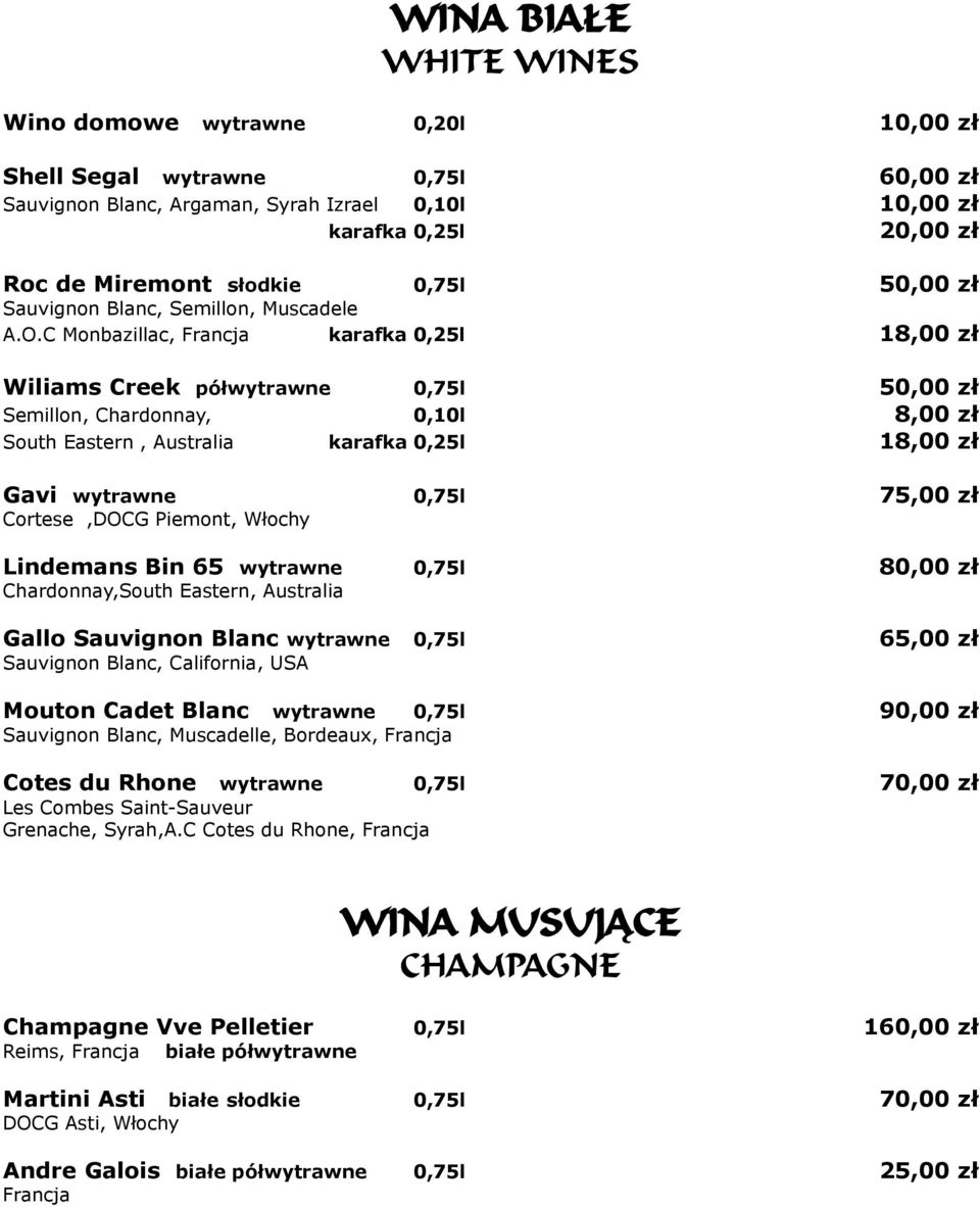 C Monbazillac, Francja karafka 0,25l 1 Wiliams Creek półwytrawne 0,75l 50,00 zł Semillon, Chardonnay, 0,10l South Eastern, Australia karafka 0,25l 1 Gavi wytrawne 0,75l 75,00 zł Cortese,DOCG Piemont,