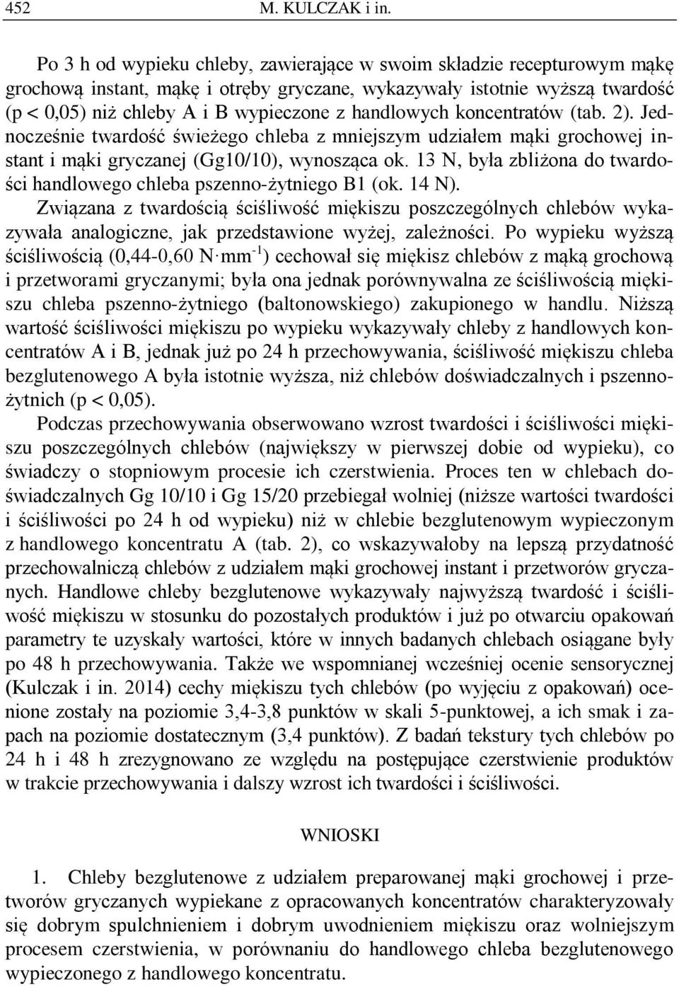 handlowych koncentratów (tab. 2). Jednocześnie twardość świeżego chleba z mniejszym udziałem mąki grochowej instant i mąki gryczanej (Gg10/10), wynosząca ok.