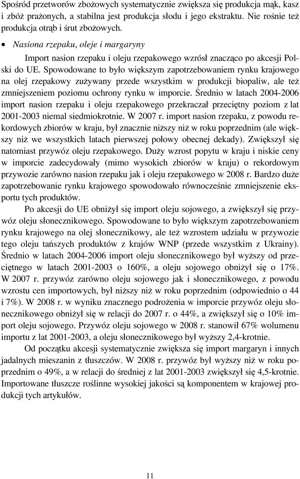 Spowodowane to było większym zapotrzebowaniem rynku krajowego na olej rzepakowy zużywany przede wszystkim w produkcji biopaliw, ale też zmniejszeniem poziomu ochrony rynku w imporcie.