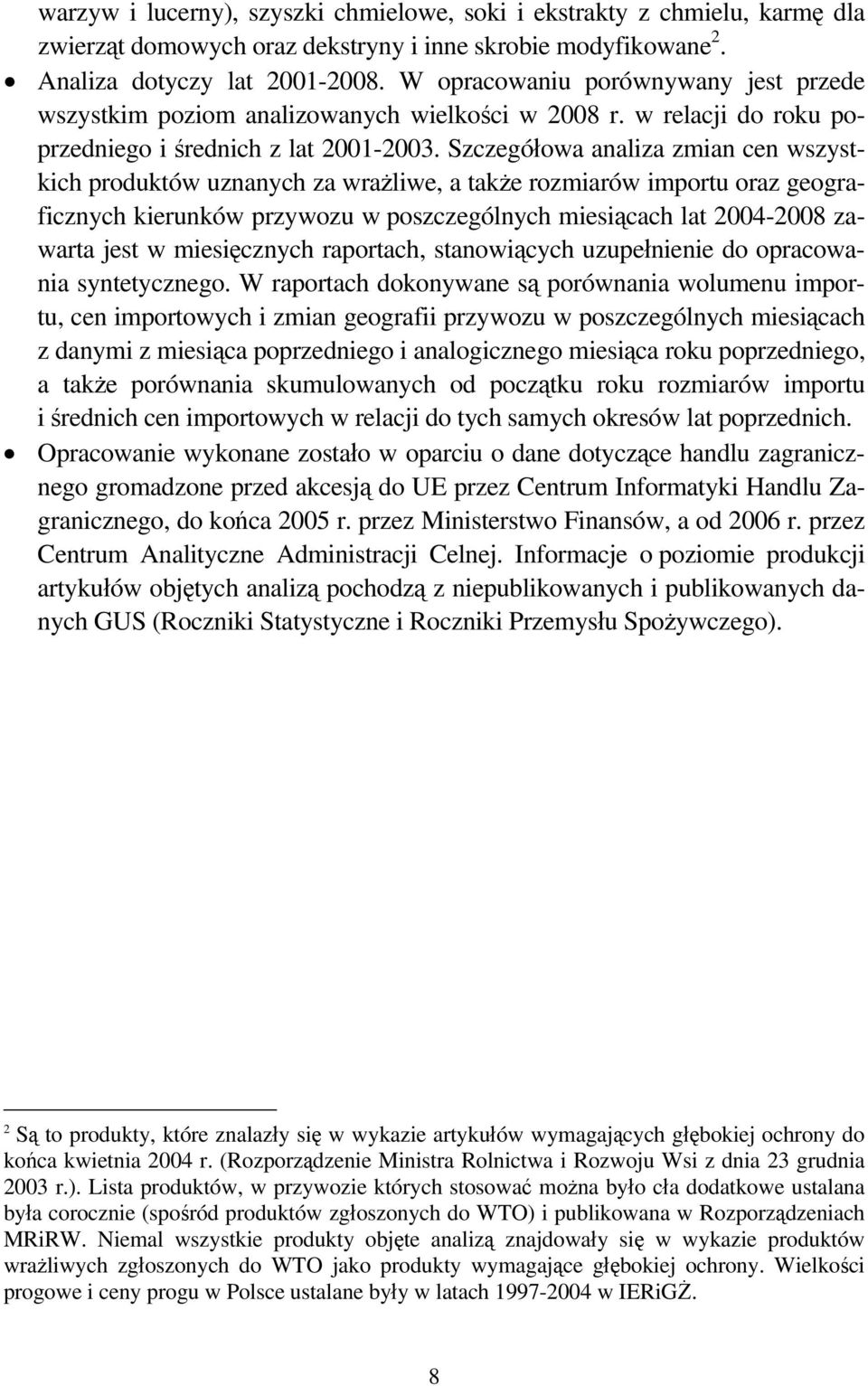 Szczegółowa analiza zmian cen wszystkich produktów uznanych za wrażliwe, a także rozmiarów importu oraz geograficznych kierunków przywozu w poszczególnych miesiącach lat 2004-2008 zawarta jest w