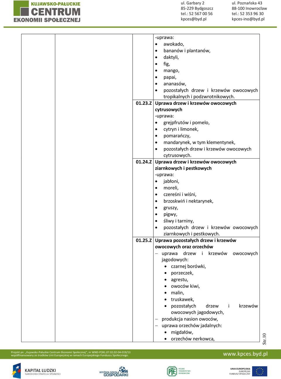 Z Uprawa drzew i krzewów owocowych ziarnkowych i pestkowych -uprawa: jabłoni, moreli, czereśni i wiśni, brzoskwiń i nektarynek, gruszy, pigwy, śliwy i tarniny, pozostałych drzew i krzewów owocowych