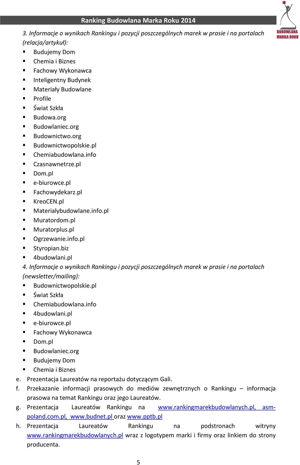 pl Muratorplus.pl Ogrzewanie.info.pl Styropian.biz 4budowlani.pl 4. Informacje o wynikach Rankingu i pozycji poszczególnych marek w prasie i na portalach (newsletter/mailing): Budownictwopolskie.