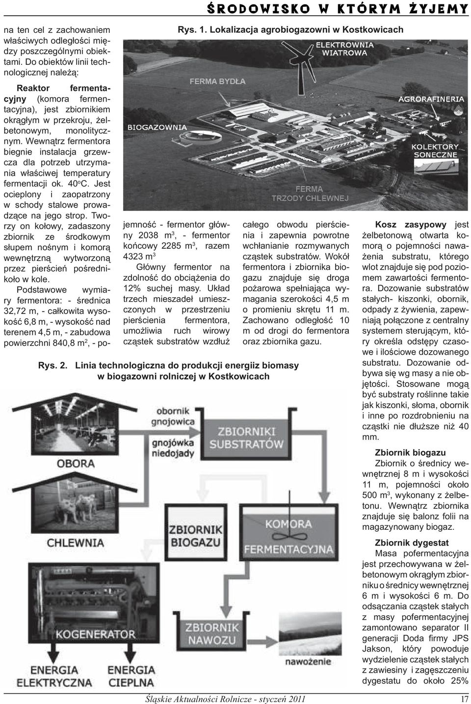 Wewnątrz fermentora biegnie instalacja grzewcza dla potrzeb utrzymania właściwej temperatury fermentacji ok. 40 o C. Jest ocieplony i zaopatrzony w schody stalowe prowadzące na jego strop.