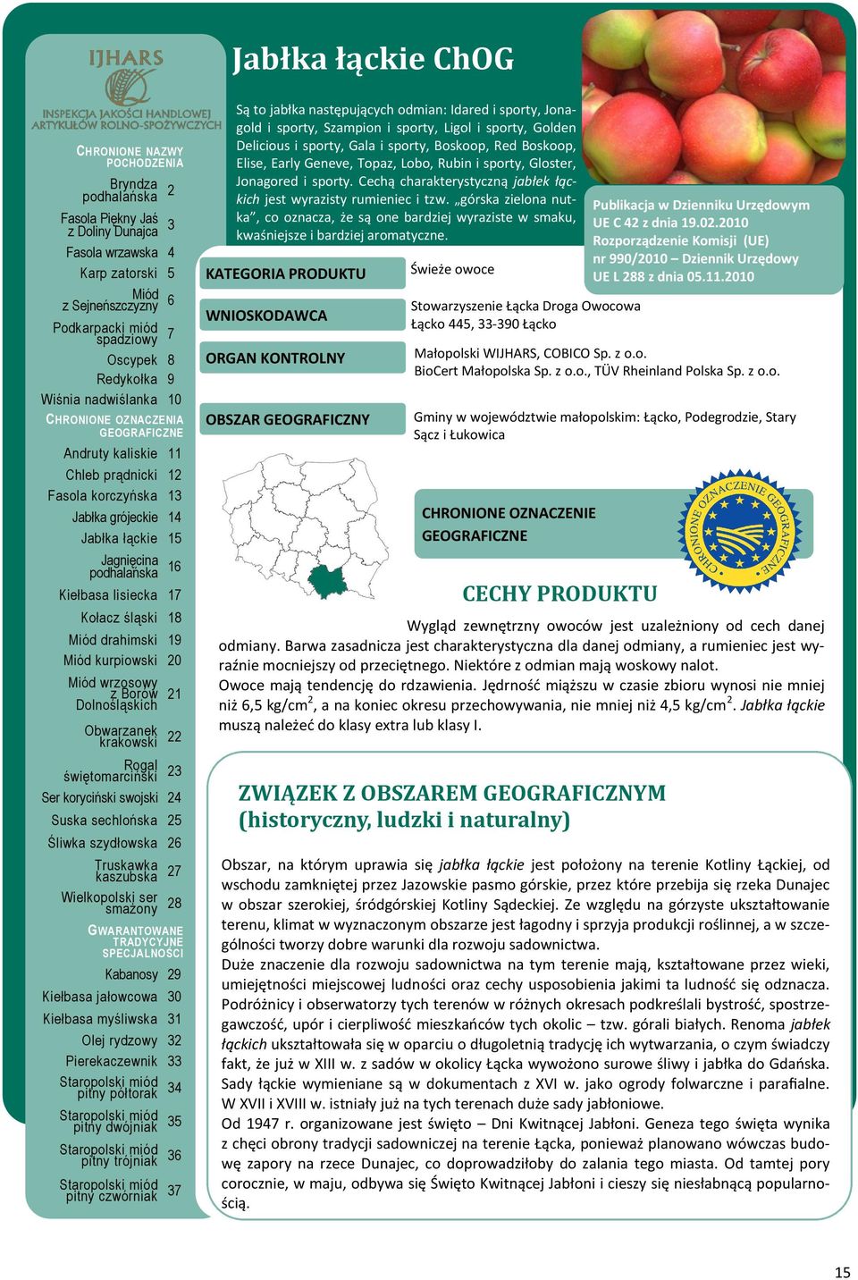 górska zielona nutka, co oznacza, że są one bardziej wyraziste w smaku, kwaśniejsze i bardziej aromatyczne. Świeże owoce Stowarzyszenie Łącka Droga Owocowa Łącko 445, 33-390 Łącko UE C 42 z dnia 19.