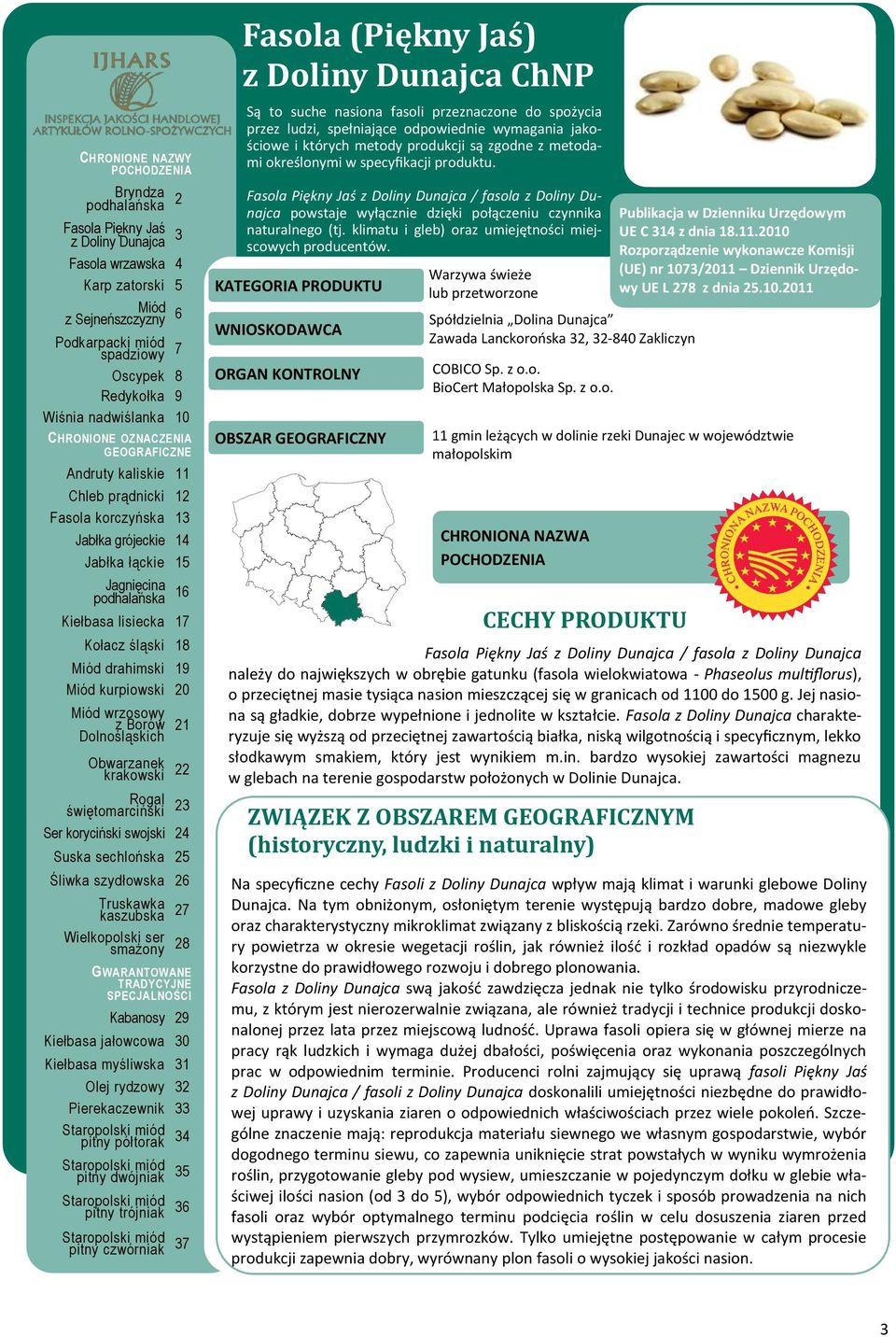 klimatu i gleb) oraz umiejętności miejscowych producentów. Warzywa świeże lub przetworzone Spółdzielnia Dolina Dunajca Zawada Lanckorońska 32, 32-840 Zakliczyn COBICO Sp. z o.o. BioCert Małopolska Sp.