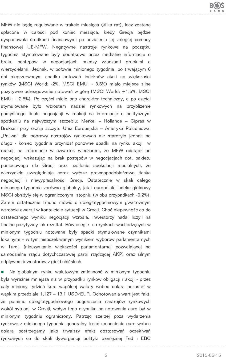 Jednak, w połowie minionego tygodnia, po trwającym 6 dni nieprzerwanym spadku notowań indeksów akcji na większości rynków (MSCI World: -2%, MSCI EMU: - 3,5%) miało miejsce silne pozytywne