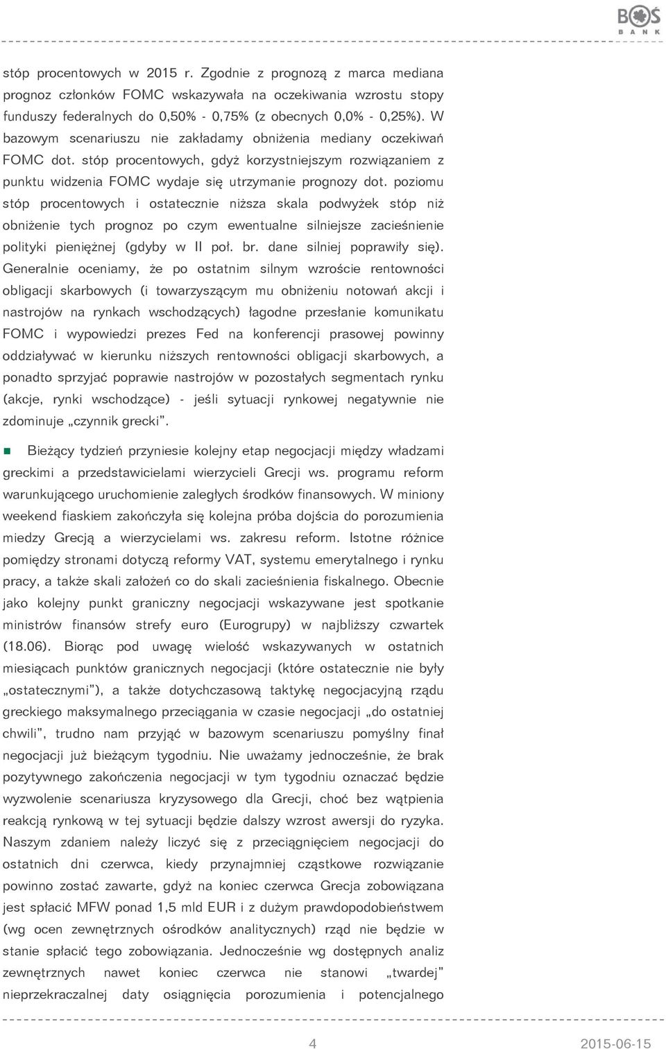 poziomu stóp procentowych i ostatecznie niższa skala podwyżek stóp niż obniżenie tych prognoz po czym ewentualne silniejsze zacieśnienie polityki pieniężnej (gdyby w II poł. br.