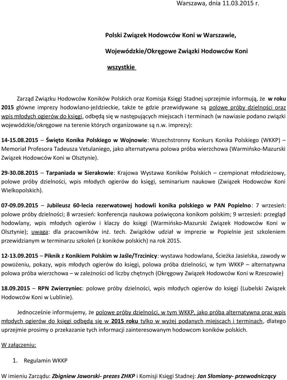 główne imprezy hodowlano-jeździeckie, także te gdzie przewidywane są polowe próby dzielności oraz wpis młodych ogierów do księgi, odbędą się w następujących miejscach i terminach (w nawiasie podano