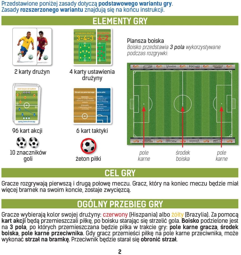 karne środek boiska pole karne CEL GRY Gracze rozgrywają pierwszą i drugą połowę meczu. Gracz, który na koniec meczu będzie miał więcej bramek na swoim koncie, zostaje zwycięzcą.