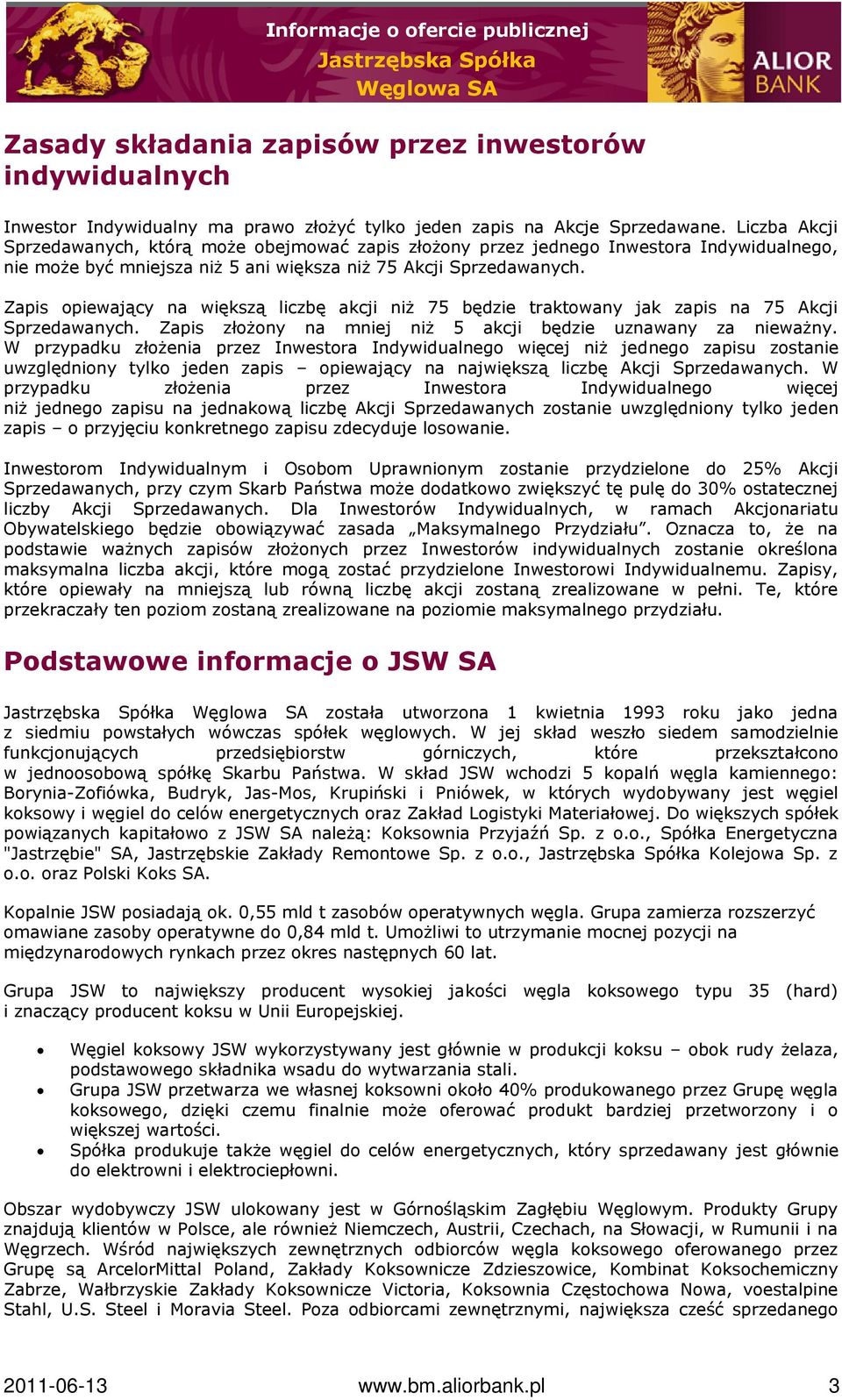 Zapis opiewający na większą liczbę akcji niż 75 będzie traktowany jak zapis na 75 Akcji Sprzedawanych. Zapis złożony na mniej niż 5 akcji będzie uznawany za nieważny.