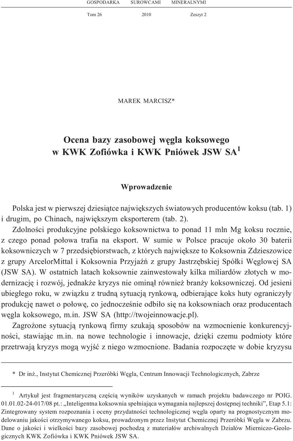 Zdolnoœci produkcyjne polskiego koksownictwa to ponad 11 mln Mg koksu rocznie, z czego ponad po³owa trafia na eksport.