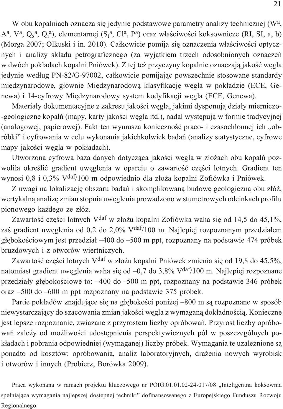 Z tej te przyczyny kopalnie oznaczaj¹ jakoœæ wêgla jedynie wed³ug PN-82/G-97002, ca³kowicie pomijaj¹c powszechnie stosowane standardy miêdzynarodowe, g³ównie Miêdzynarodow¹ klasyfikacjê wêgla w