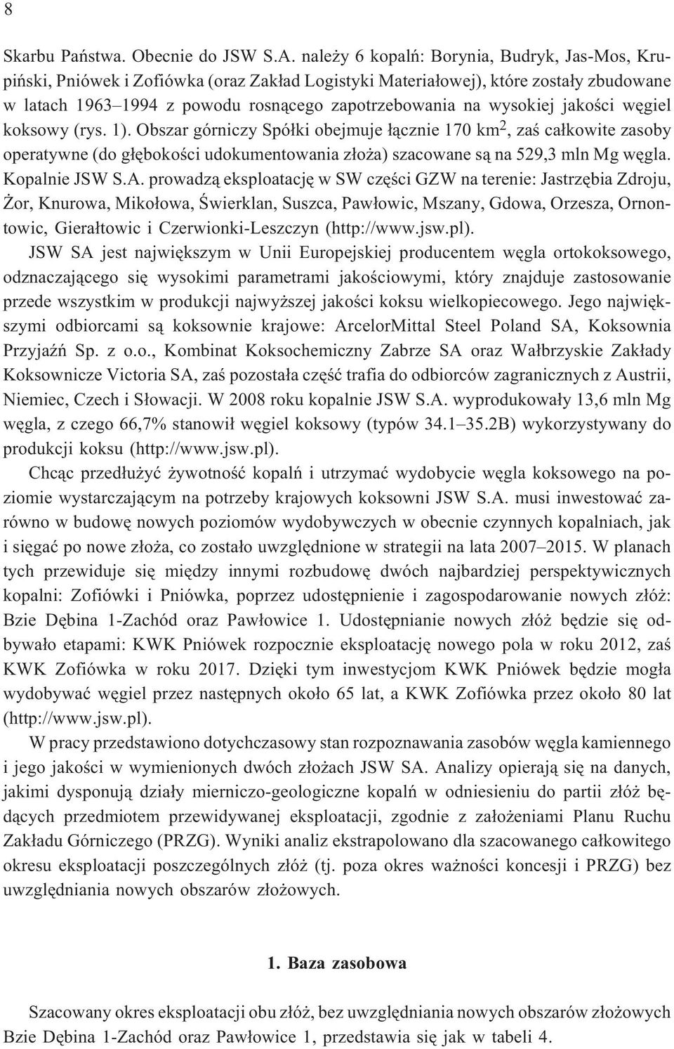 wysokiej jakoœci wêgiel koksowy (rys. 1). Obszar górniczy Spó³ki obejmuje ³¹cznie 170 km 2, zaœ ca³kowite zasoby operatywne (do g³êbokoœci udokumentowania z³o a) szacowane s¹ na 529,3 mln Mg wêgla.