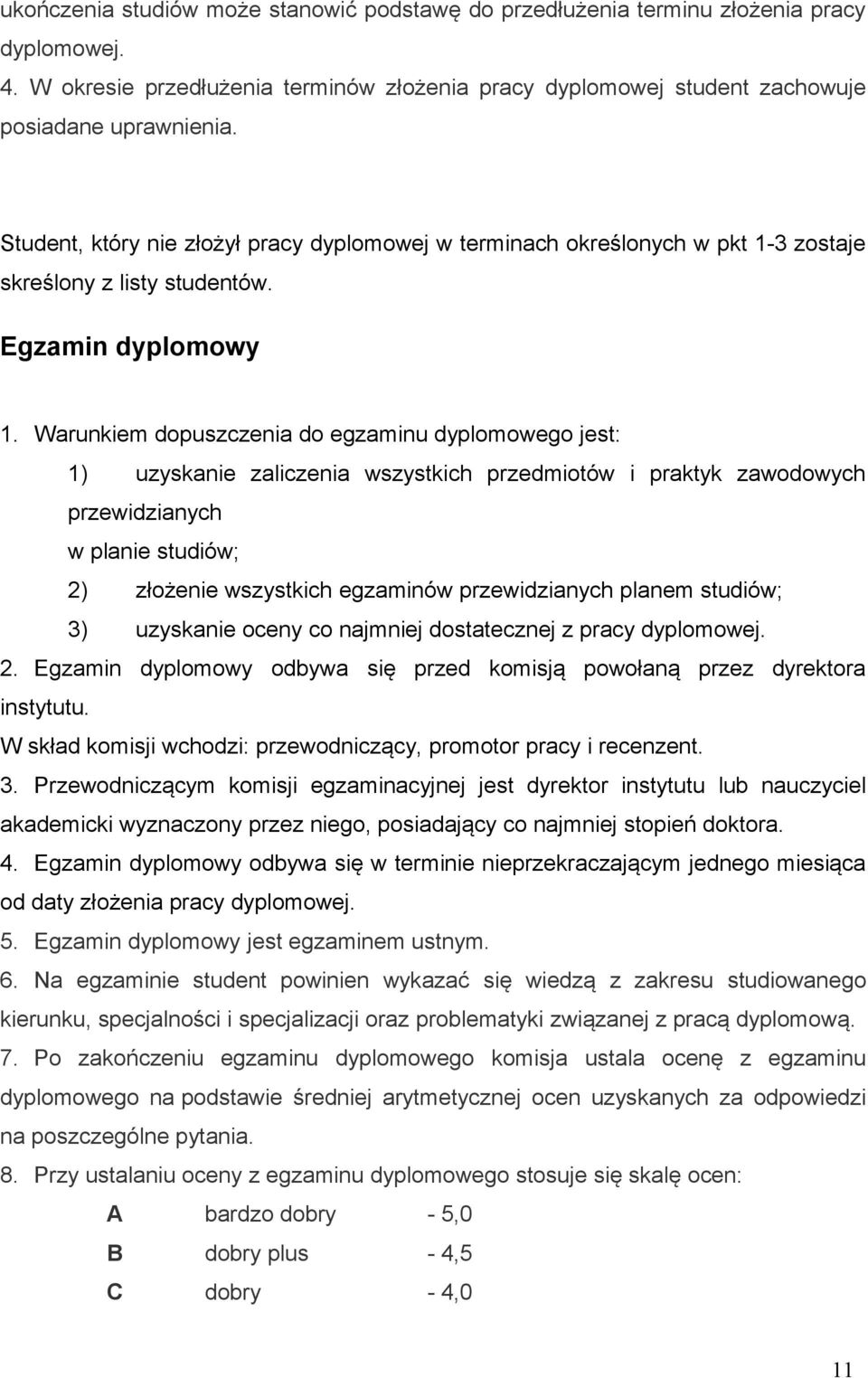 Warunkiem dopuszczenia do egzaminu dyplomowego jest: 1) uzyskanie zaliczenia wszystkich przedmiotów i praktyk zawodowych przewidzianych w planie studiów; 2) złożenie wszystkich egzaminów