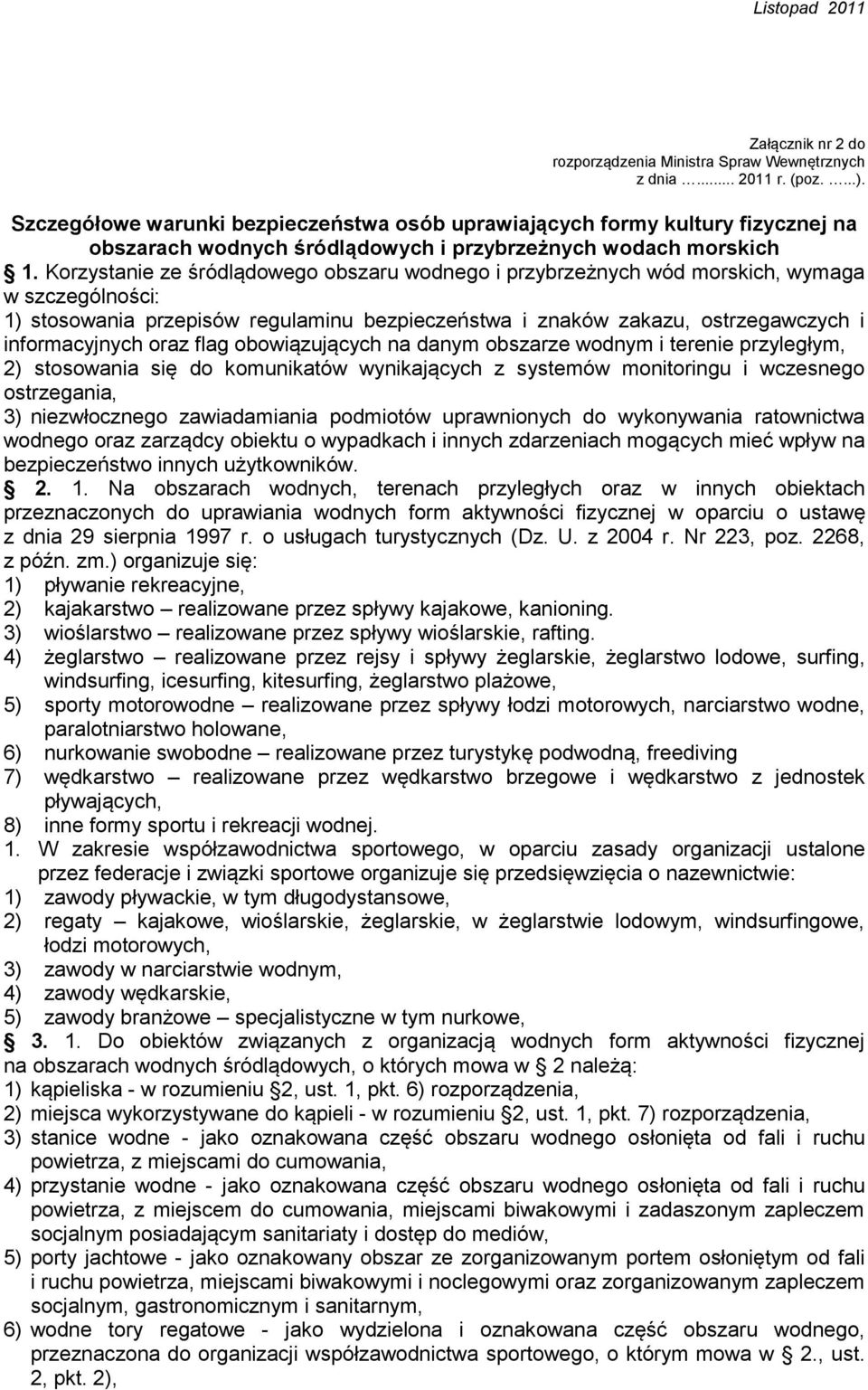 Korzystanie ze śródlądowego obszaru wodnego i przybrzeżnych wód morskich, wymaga w szczególności: 1) stosowania przepisów regulaminu bezpieczeństwa i znaków zakazu, ostrzegawczych i informacyjnych