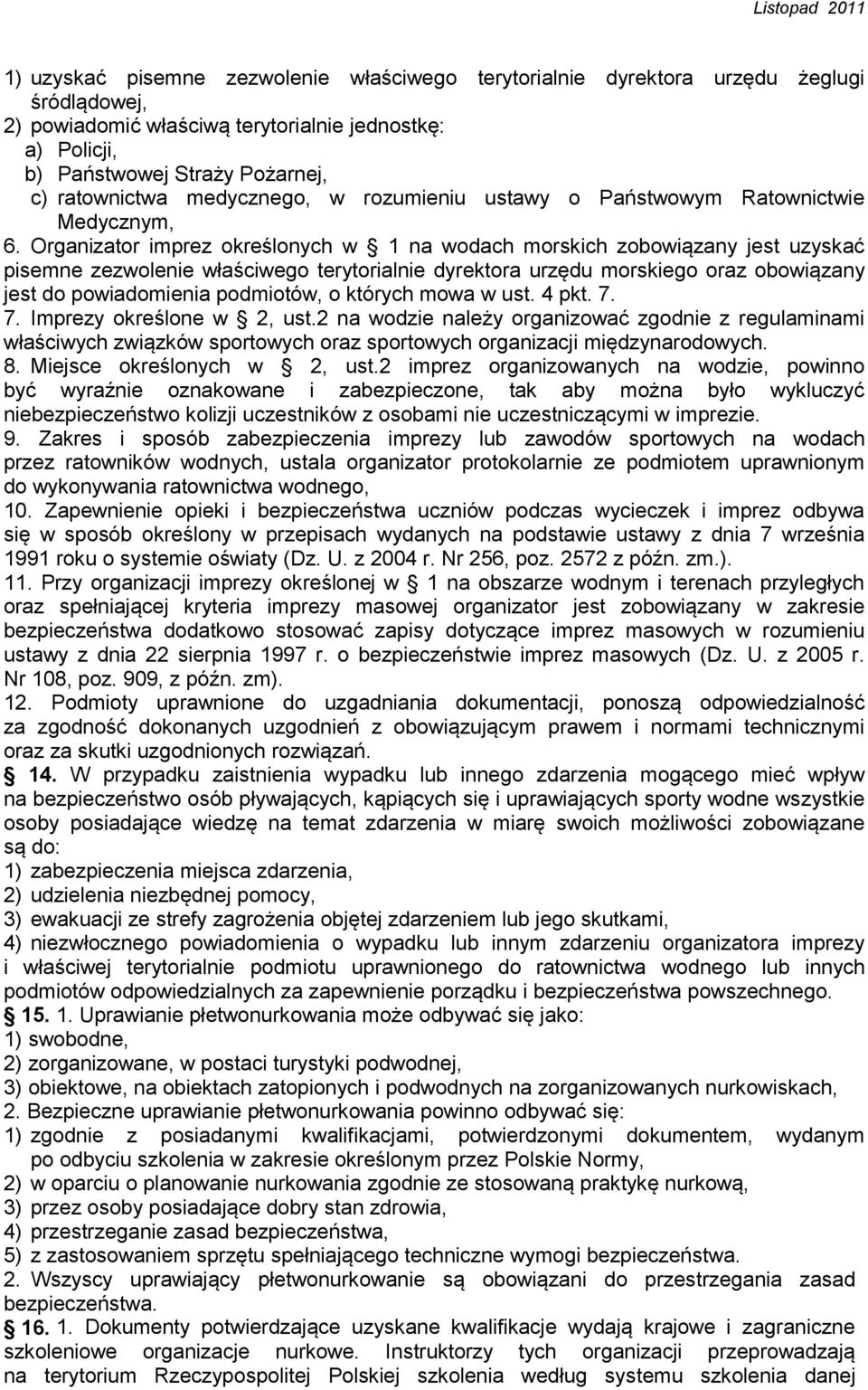 Organizator imprez określonych w 1 na wodach morskich zobowiązany jest uzyskać pisemne zezwolenie właściwego terytorialnie dyrektora urzędu morskiego oraz obowiązany jest do powiadomienia podmiotów,