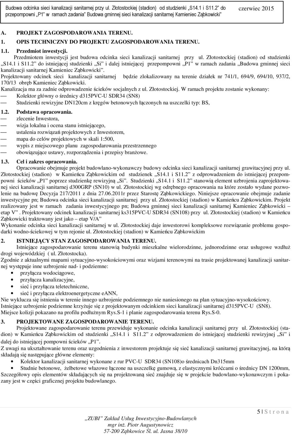 Prjektwany dcinek sieci kanalizacji sanitarnej będzie zlkalizwany na terenie działek nr 741/1, 694/9, 694/10, 937/2, 170/13 bręb Kamieniec Ząbkwicki.