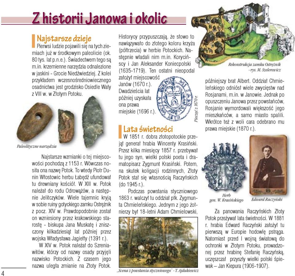 Paleolityczne narzędzia Najstarsze wzmianki o tej miejscowości pochodzą z 1153 r. Wówczas nosiła ona nazwę Potok. To wtedy Piotr Dunin Włostowic herbu Łabędź ufundował tu drewniany kościół. W XIII w.