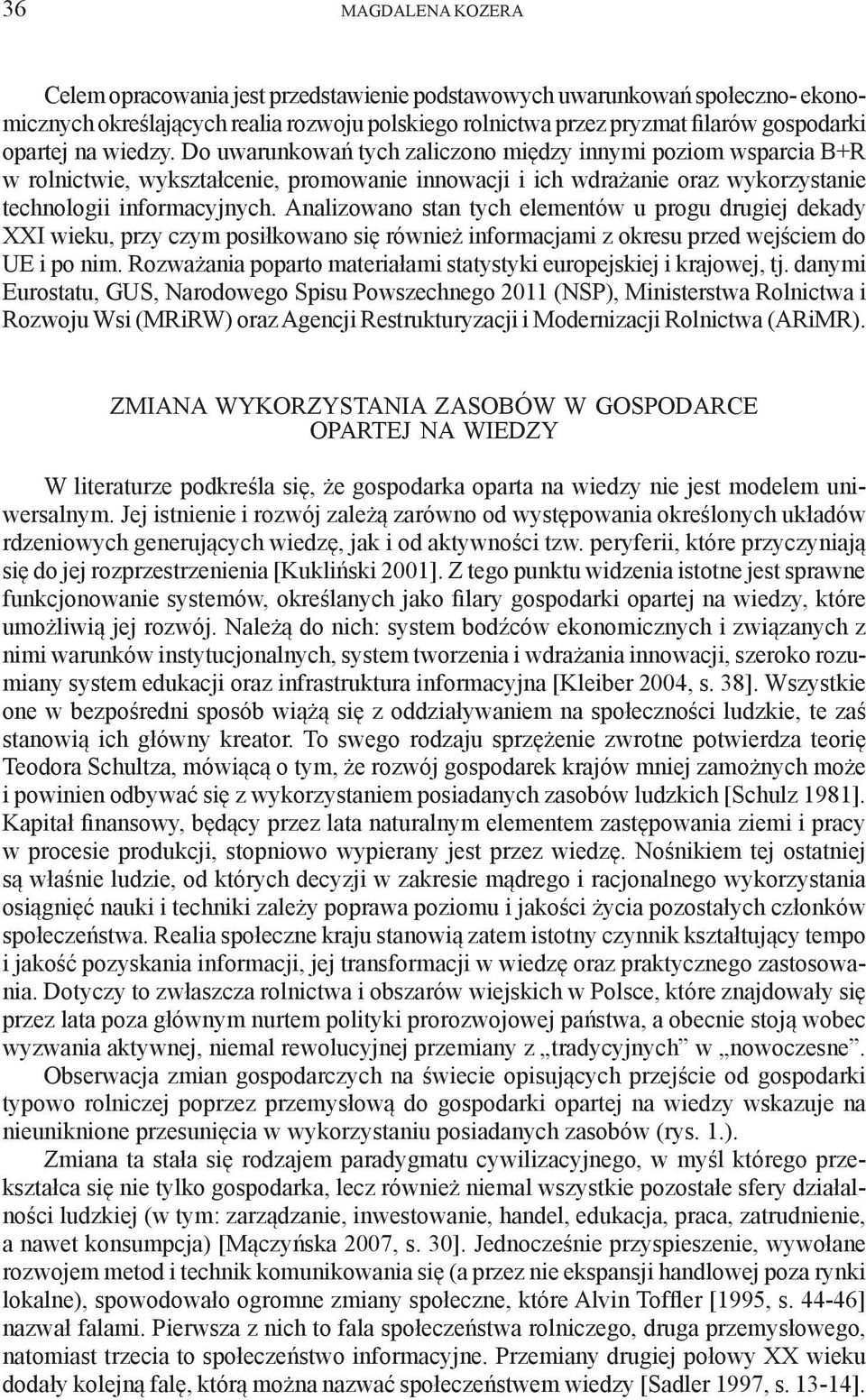 Analizowano stan tych elementów u progu drugiej dekady XXI wieku, przy czym posiłkowano się również informacjami z okresu przed wejściem do UE i po nim.