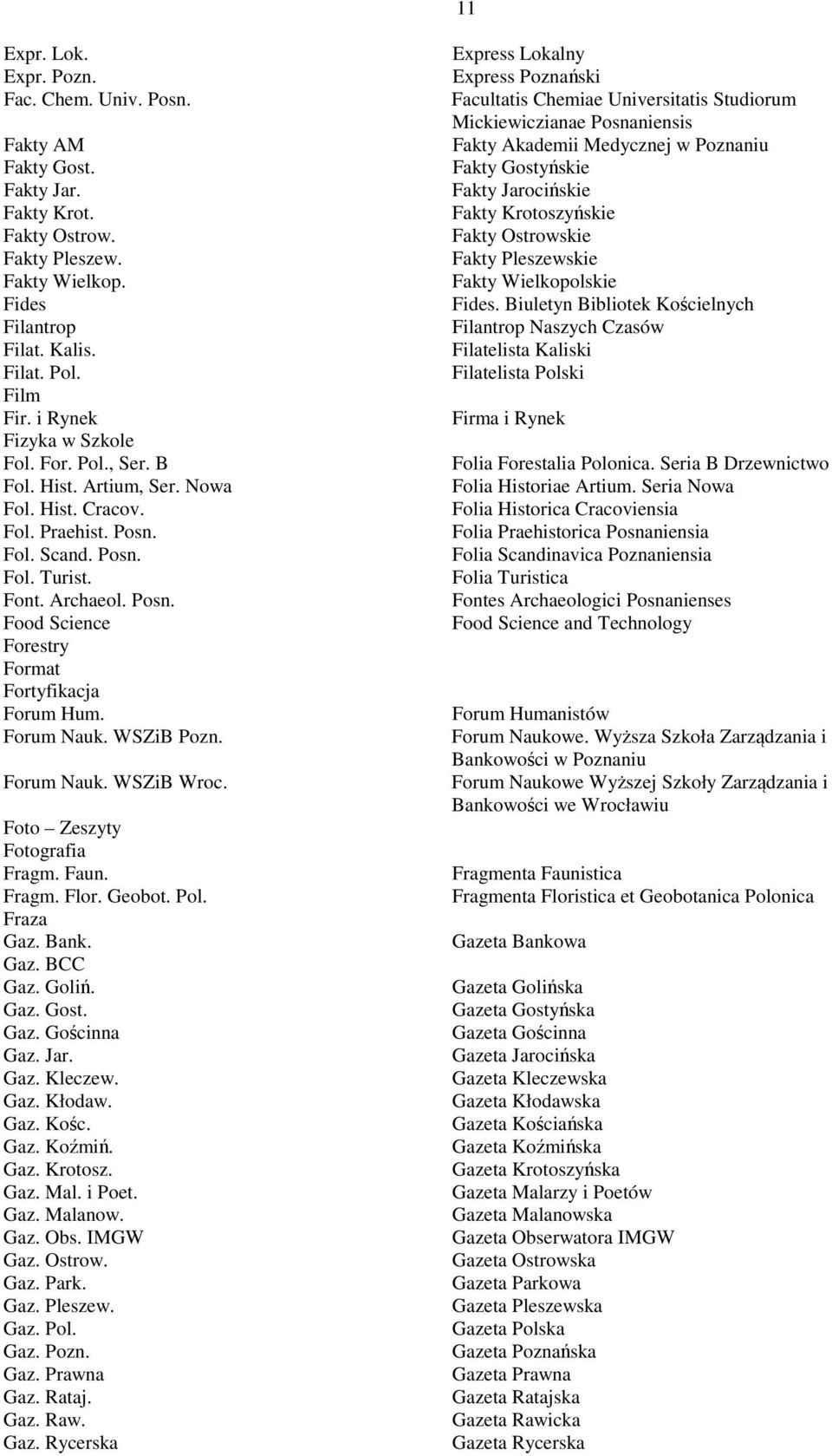 Forum Nauk. WSZiB Pozn. Forum Nauk. WSZiB Wroc. Foto Zeszyty Fotografia Fragm. Faun. Fragm. Flor. Geobot. Pol. Fraza Gaz. Bank. Gaz. BCC Gaz. Goliń. Gaz. Gost. Gaz. Gościnna Gaz. Jar. Gaz. Kleczew.