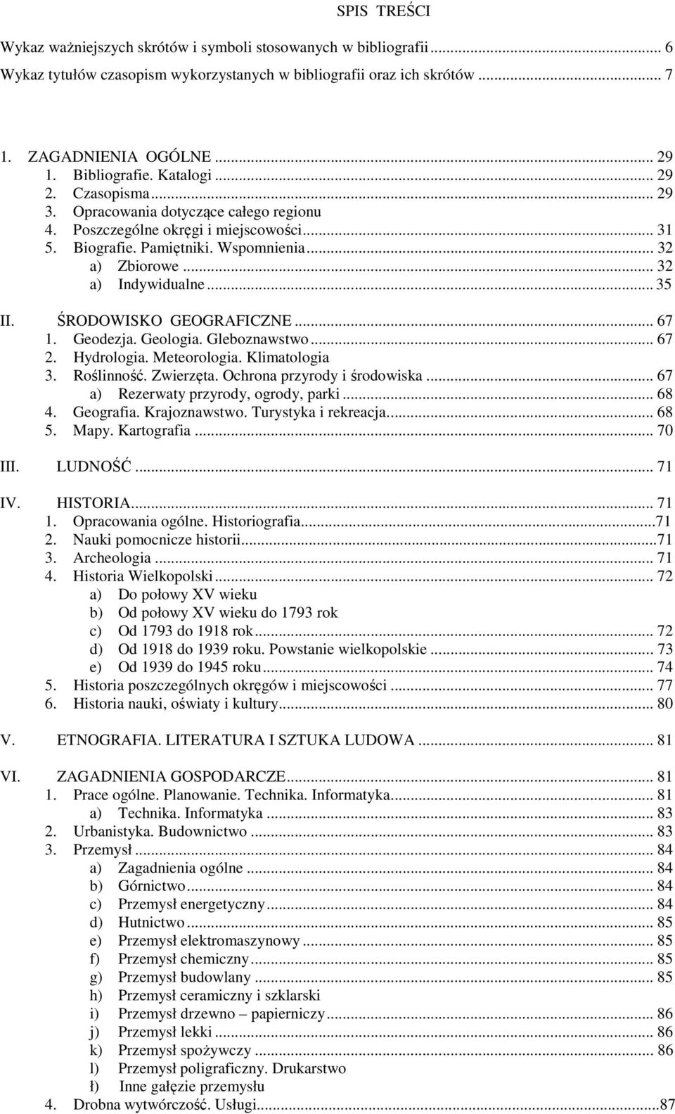 .. 32 a) Indywidualne... 35 II. ŚRODOWISKO GEOGRAFICZNE... 67 1. Geodezja. Geologia. Gleboznawstwo... 67 2. Hydrologia. Meteorologia. Klimatologia 3. Roślinność. Zwierzęta.