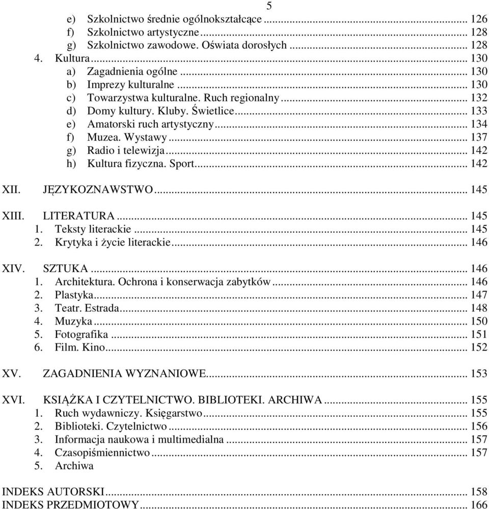 .. 142 h) Kultura fizyczna. Sport... 142 XII. JĘZYKOZNAWSTWO... 145 XIII. LITERATURA... 145 1. Teksty literackie... 145 2. Krytyka i życie literackie... 146 XIV. SZTUKA... 146 1. Architektura.