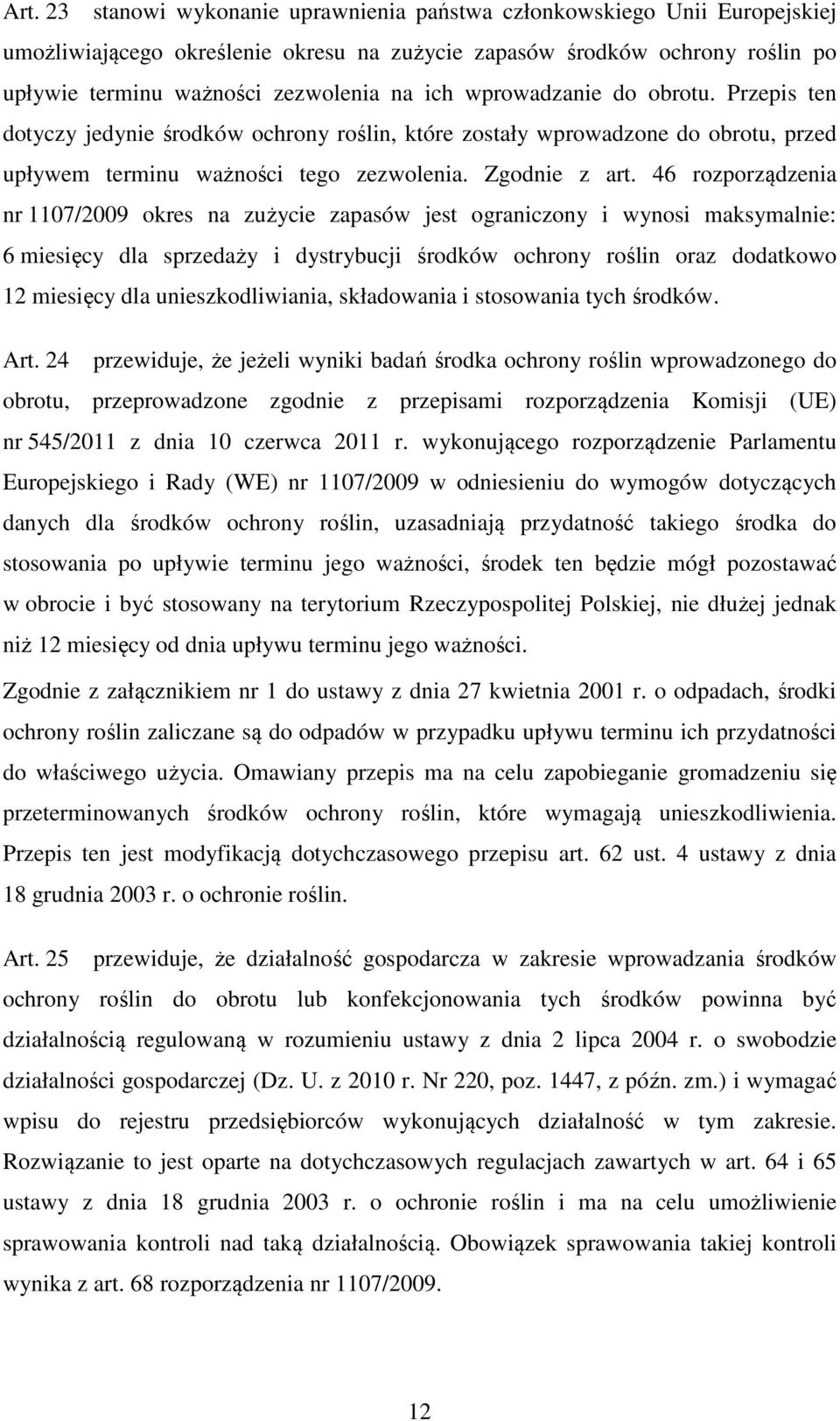 46 rozporządzenia nr 1107/2009 okres na zużycie zapasów jest ograniczony i wynosi maksymalnie: 6 miesięcy dla sprzedaży i dystrybucji środków ochrony roślin oraz dodatkowo 12 miesięcy dla