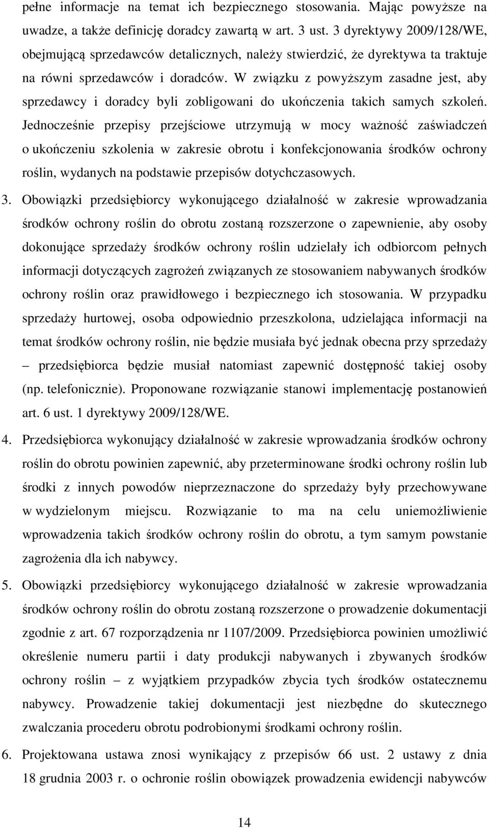 W związku z powyższym zasadne jest, aby sprzedawcy i doradcy byli zobligowani do ukończenia takich samych szkoleń.